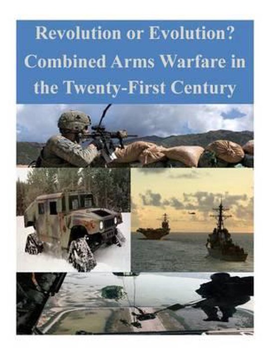 Revolution or Evolution? Combined Arms Warfare in the TwentyFirst