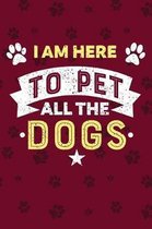 I Am Here To Pet All Dogs