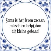 Tegeltje met Spreuk (Tegeltjeswijsheid): Soms is het leven zwaar; misschien helpt dan dit kleine gebaar! + Kado verpakking & Plakhanger