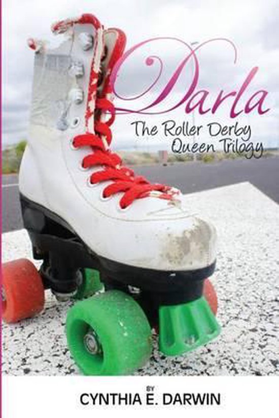 Darla The Roller Derby Queen The Trilogy, Cynthia E Darwin