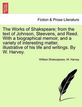 The Works of Shakspeare; From the Text of Johnson, Steevens, and Reed. with a Biographical Memoir, and a Variety of Interesting Matter, Illustrative of His Life and Writings. by W. Harvey.