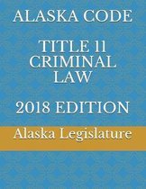 Alaska Code Title 11 Criminal Law 2018 Edition