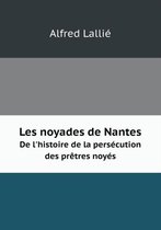 Les noyades de Nantes De l'histoire de la persecution des pretres noyes