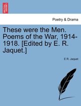 These Were the Men. Poems of the War, 1914-1918. [Edited by E. R. Jaquet.]