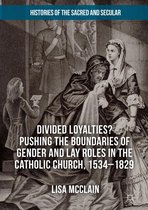 Histories of the Sacred and Secular, 1700–2000 - Divided Loyalties? Pushing the Boundaries of Gender and Lay Roles in the Catholic Church, 1534-1829