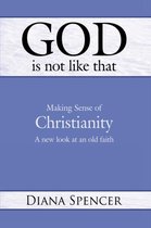 God is Not Like That - Making Sense of Christianity