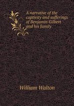 A narrative of the captivity and sufferings of Benjamin Gilbert and his family