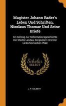 Magister Johann Bader's Leben Und Schriften, Nicolaus Thomae Und Seine Briefe