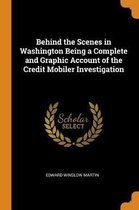 Behind the Scenes in Washington Being a Complete and Graphic Account of the Credit Mobiler Investigation
