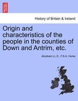 Origin and Characteristics of the People in the Counties of Down and Antrim, Etc.