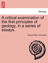 A Critical Examination of the First Principles of Geology, in a Series of Essays.