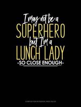 I May Not Be a Superhero But I'm a Lunch Lady So Close Enough