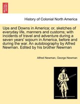 Ups and Downs in America; Or, Sketches of Everyday Life, Manners and Customs; With Incidents of Travel and Adventure During a Seven Years' Sojourn in America, Before and During the War. an Au