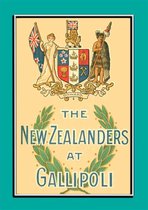 THE NEW ZEALANDERS AT GALLIPOLI - An Account of the New Zealand Forces during the Gallipoli Campaign