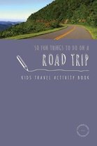 Kids Travel Activities- 50 Fun Things To Do On A Road Trip