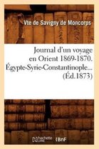 Histoire- Journal d'Un Voyage En Orient 1869-1870. Égypte-Syrie-Constantinople (Éd.1873)