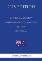 Australian Security Intelligence Organisation ACT 1979 (Australia) (2018 Edition)