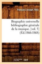 Arts- Biographie Universelle Bibliographie G�n�rale de la Musique. [Vol. 5] (�d.1866-1868)
