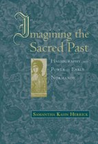 Imagining the Sacred Past - Hagiography and Power in Early Normandy