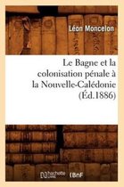 Sciences Sociales- Le Bagne Et La Colonisation P�nale � La Nouvelle-Cal�donie, (�d.1886)