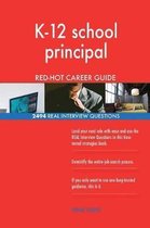 K-12 School Principal Red-Hot Career Guide; 2494 Real Interview Questions