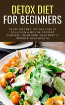 Omslag Detox Diet For Beginners: Detox Diet Recipes For Lose 25 Pounds In a Month, Prevent Diseases, Transform Your Body & Improve Your Health