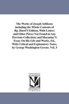 The Works of Joseph Addison; Including the Whole Contents of BP. Hurd's Edition, with Letters and Other Pieces Not Found in Any Previous Collection; And Macaulay's Essay on His Lif