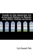 Guide to the Materials for American History in Roman and Other Italian Archives