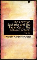 The Christian Eucharist and the Pagan Cults. the Bohlen Lectures 1913