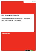 Entscheidungsprozesse in der Legislative - Das Europäische Parlament