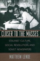 Closer to the Masses - Stalinist Culture, Social Revolution, and Soviet Newspapers