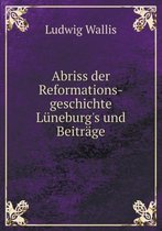 Abriss der Reformations-geschichte Luneburg's und Beitrage