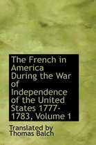 The French in America During the War of Independence of the United States 1777-1783, Volume 1