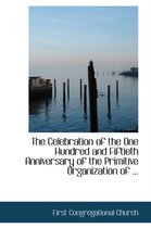 The Celebration of the One Hundred and Fiftieth Anniversary of the Primitive Organization of ...