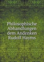 Philosophische Abhandlungen dem Andenken Rudolf Hayms