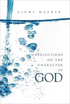 Reflections on the Character of God: Personal revelations of the one true God