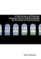 A Dictionary of Foreign Musical Terms and Handbook of Orchestral Instruments