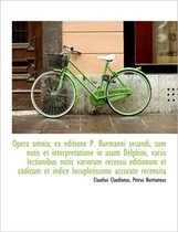 Opera Omnia; Ex Editione P. Burmanni Secundi, Cum Notis Et Interpretatione in Usum Delphini, Variis