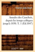 Histoire- Annales Des Cauchois, Depuis Les Temps Celtiques Jusqu'� 1830. T. 1 (�d.1847)