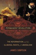 Permanent Revolution – The Reformation and the Illiberal Roots of Liberalism