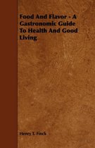 Food And Flavor - A Gastronomic Guide To Health And Good Living