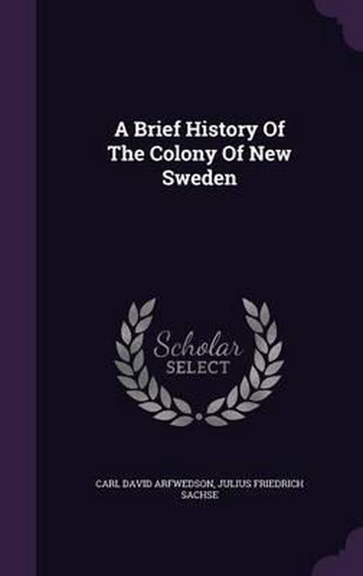 A Brief History of the Colony of New Sweden, Carl David Arfwedson