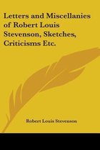 Letters and Miscellanies of Robert Louis Stevenson, Sketches, Criticisms Etc.