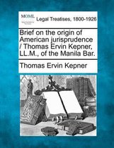 Brief on the Origin of American Jurisprudence / Thomas Ervin Kepner, LL.M., of the Manila Bar.