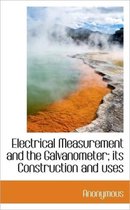 Electrical Measurement and the Galvanometer; Its Construction and Uses