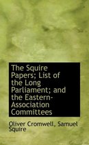 The Squire Papers; List of the Long Parliament; And the Eastern-Association Committees