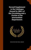 Second Supplement to the Catalogue (Issued in 1884.) of the Circulating and a Portion of the Intermediate Departments