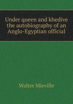 Under queen and khedive the autobiography of an Anglo-Egyptian official
