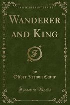 Wanderer and King (Classic Reprint)