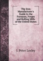 The Iron Manufacturer's Guide to the Furnaces, Forges and Rolling Mills of the United States